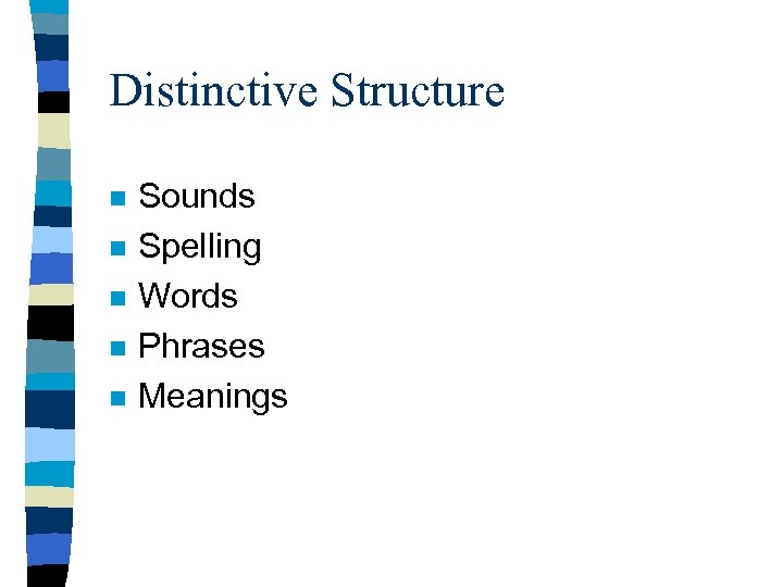 Distinctive Structure n n n Sounds Spelling Words Phrases Meanings 