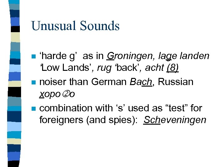 Unusual Sounds n n n ‘harde g’ as in Groningen, lage landen ‘Low Lands’,