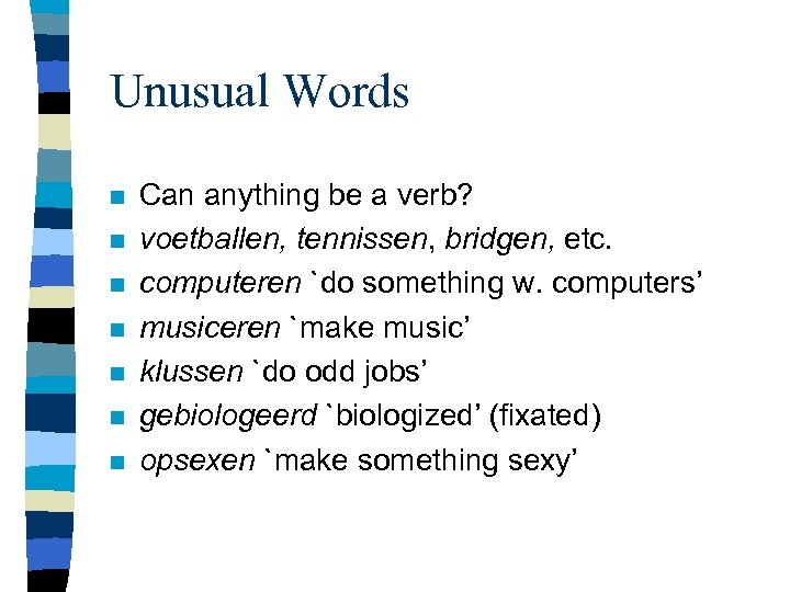 Unusual Words n n n n Can anything be a verb? voetballen, tennissen, bridgen,