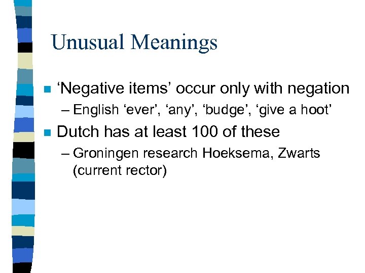 Unusual Meanings n ‘Negative items’ occur only with negation – English ‘ever’, ‘any’, ‘budge’,