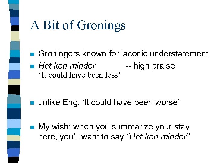 A Bit of Gronings n Groningers known for laconic understatement Het kon minder --