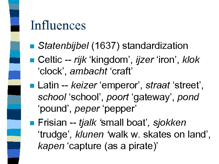 Influences n n Statenbijbel (1637) standardization Celtic -- rijk ‘kingdom’, ijzer ‘iron’, klok ‘clock’,