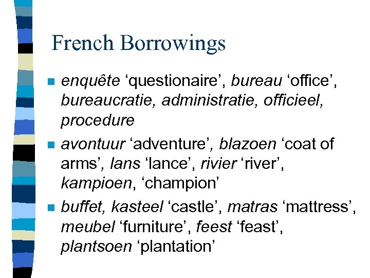 French Borrowings n n n enquête ‘questionaire’, bureau ‘office’, bureaucratie, administratie, officieel, procedure avontuur