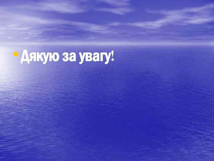  • Дякую за увагу! 