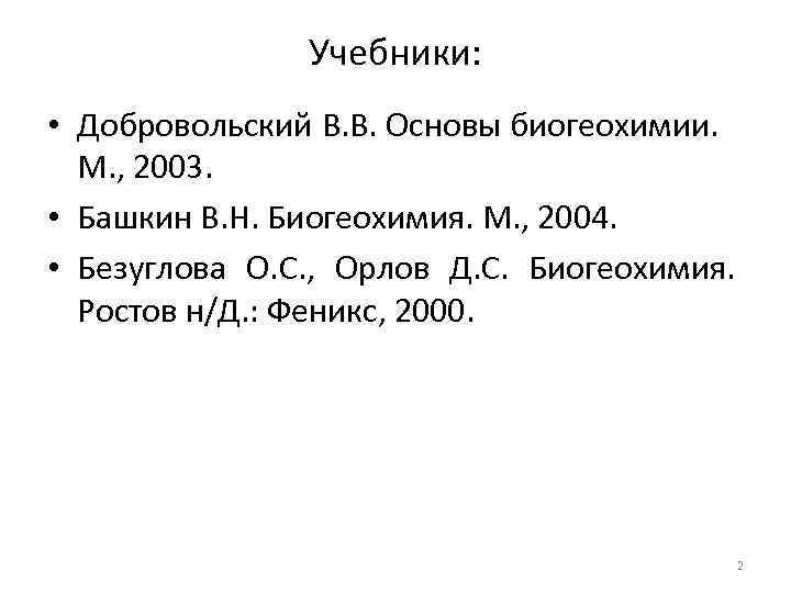 Учебники: • Добровольский В. В. Основы биогеохимии. М. , 2003. • Башкин В. Н.