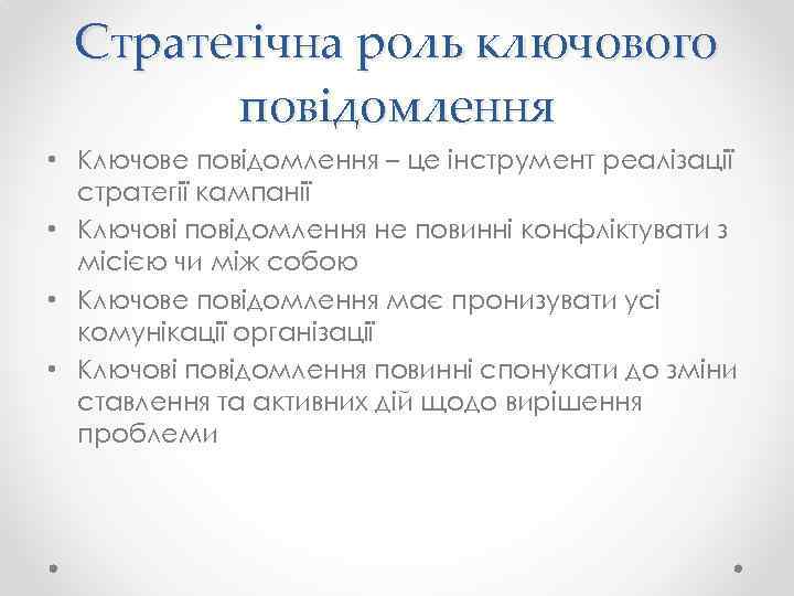 Стратегічна роль ключового повідомлення • Ключове повідомлення – це інструмент реалізації стратегії кампанії •