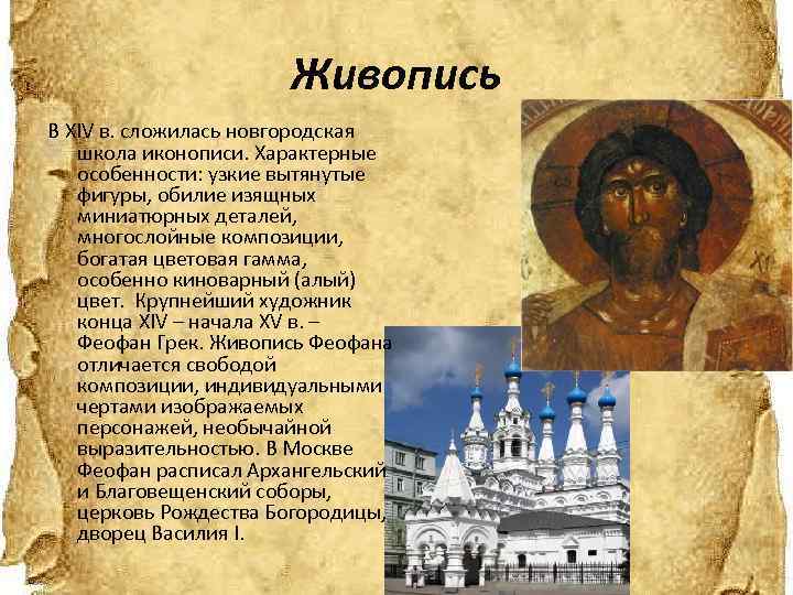 Живопись В XIV в. сложилась новгородская школа иконописи. Характерные особенности: узкие вытянутые фигуры, обилие