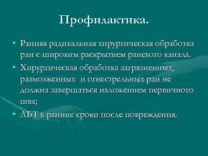 Профилактика. • Ранняя радикальная хирургическая обработка ран с широким раскрытием раневого канала. • Хирургическая