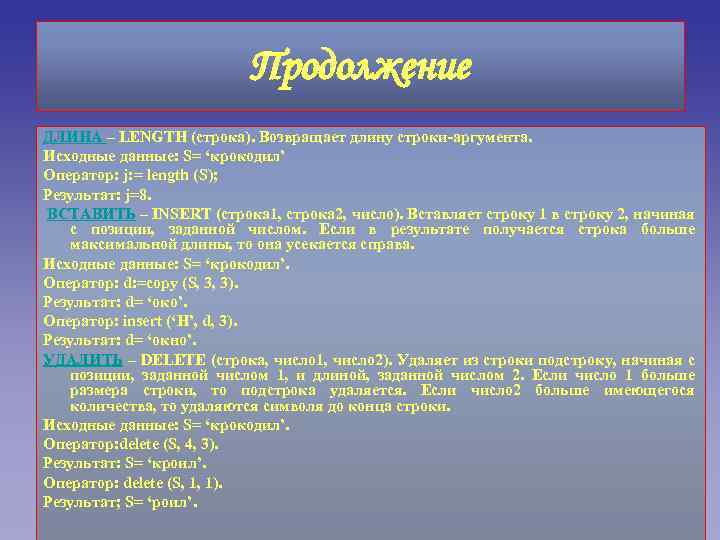 Продолжение ДЛИНА – LENGTH (строка). Возвращает длину строки-аргумента. Исходные данные: S= ‘крокодил’ Оператор: j: