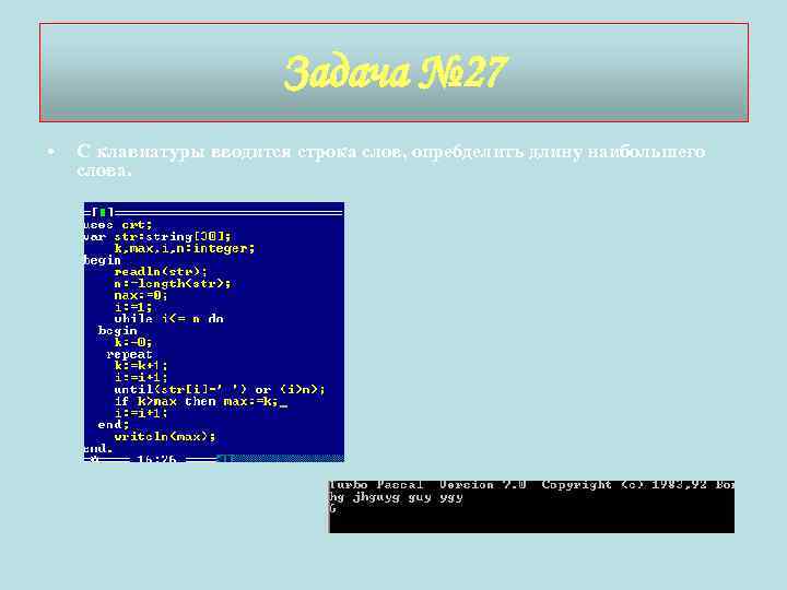 Задача № 27 • С клавиатуры вводится строка слов, опре 6 делить длину наибольшего
