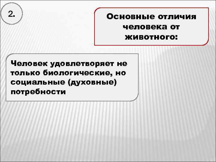 2. Основные отличия человека от животного: В процессе Обладает большим Способен ксвоей Человек удовлетворяет