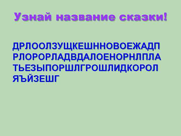 Узнай название сказки! ДРЛООЛЗУЩКЕШННОВОЕЖАДП РЛОРОРЛАДВДАЛОЕНОРНЛПЛА ТЬЕЗЫПОРШЛГРОШЛИДКОРОЛ ЯЪЙЗЕШГ 