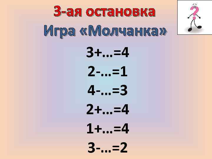 3 -ая остановка Игра «Молчанка» 3+…=4 2 -…=1 4 -…=3 2+…=4 1+…=4 3 -…=2