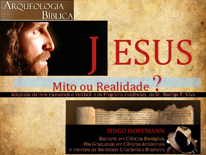 J ESUS Mito ou Realidade ? Adaptado do livro Escavando a Verdade e do