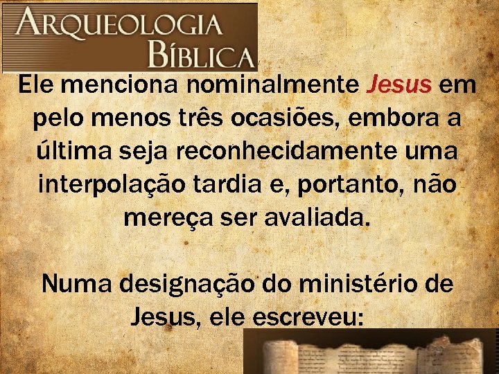 Ele menciona nominalmente Jesus em pelo menos três ocasiões, embora a última seja reconhecidamente