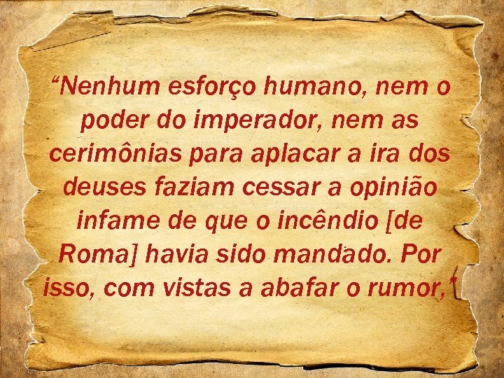 “Nenhum esforço humano, nem o poder do imperador, nem as cerimônias para aplacar a