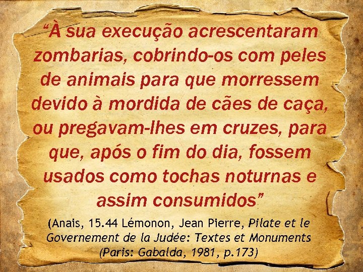 “À sua execução acrescentaram zombarias, cobrindo-os com peles de animais para que morressem devido