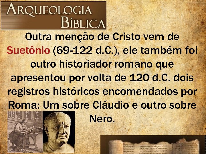 Outra menção de Cristo vem de Suetônio (69 -122 d. C. ), ele também