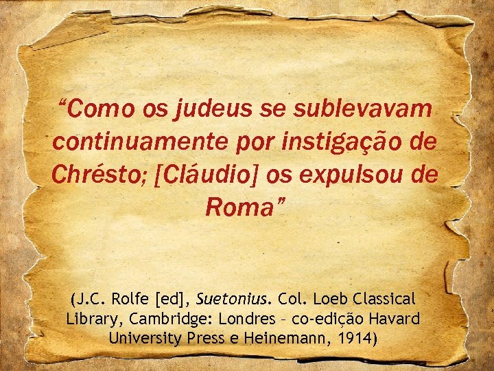 “Como os judeus se sublevavam continuamente por instigação de Chrésto; [Cláudio] os expulsou de