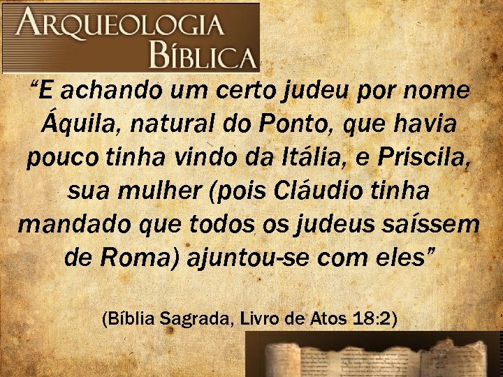 “E achando um certo judeu por nome Áquila, natural do Ponto, que havia pouco