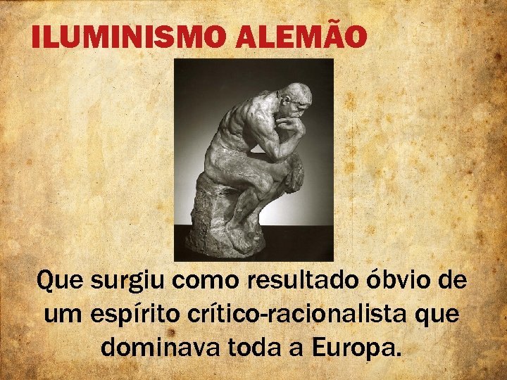 ILUMINISMO ALEMÃO Que surgiu como resultado óbvio de um espírito crítico-racionalista que dominava toda