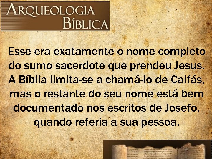 Esse era exatamente o nome completo do sumo sacerdote que prendeu Jesus. A Bíblia