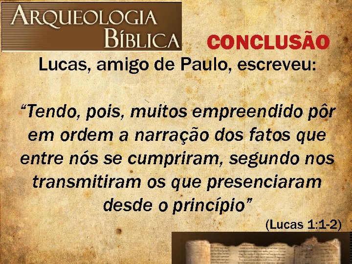 CONCLUSÃO Lucas, amigo de Paulo, escreveu: “Tendo, pois, muitos empreendido pôr em ordem a