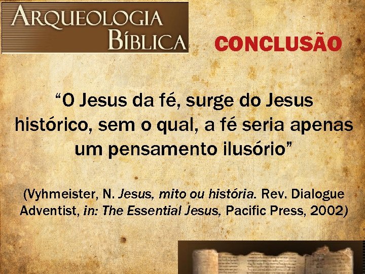 CONCLUSÃO “O Jesus da fé, surge do Jesus histórico, sem o qual, a fé