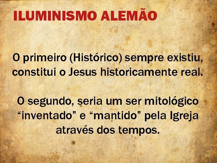 ILUMINISMO ALEMÃO O primeiro (Histórico) sempre existiu, constitui o Jesus historicamente real. O segundo,