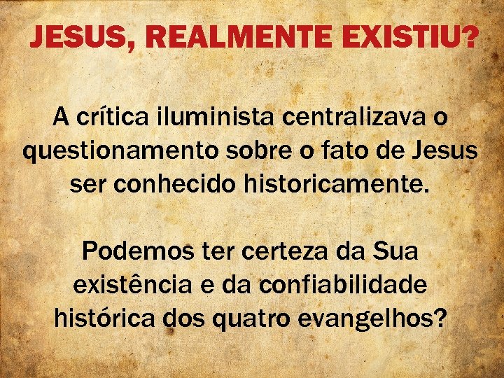 JESUS, REALMENTE EXISTIU? A crítica iluminista centralizava o questionamento sobre o fato de Jesus