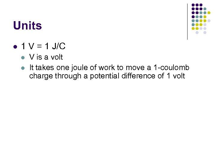 Units l 1 V = 1 J/C l l V is a volt It