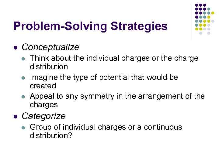 Problem-Solving Strategies l Conceptualize l l Think about the individual charges or the charge