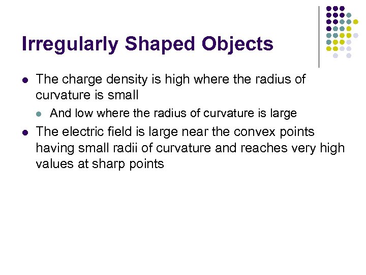 Irregularly Shaped Objects l The charge density is high where the radius of curvature