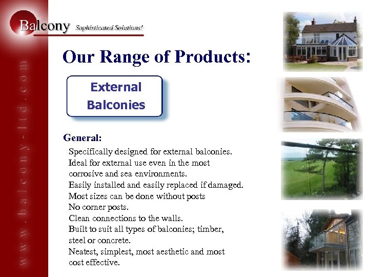 Our Range of Products: External Balconies General: Specifically designed for external balconies. Ideal for