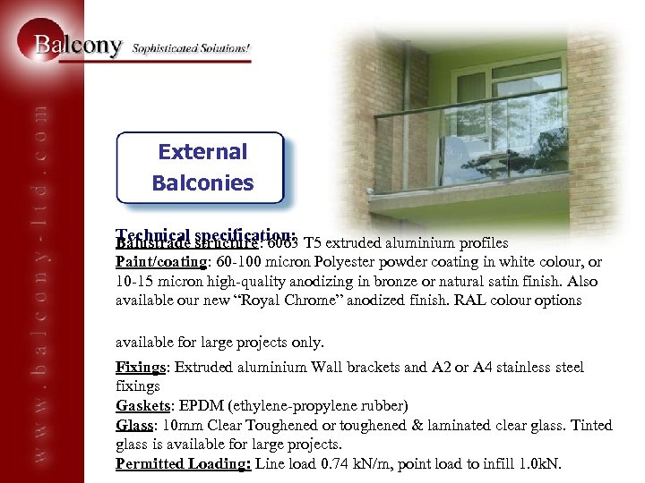 External Balconies Technical specification: Balustrade structure: 6063 T 5 extruded aluminium profiles Paint/coating: 60