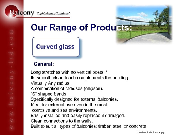 Our Range of Products: Curved glass General: Long stretches with no vertical posts. *