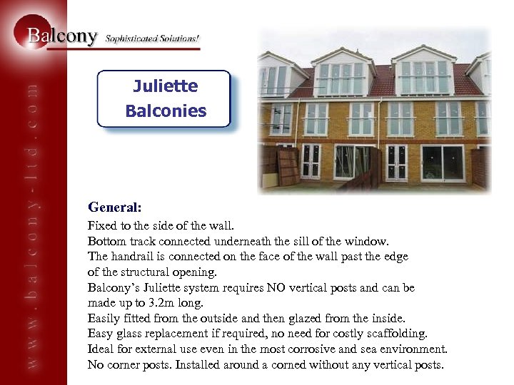 Juliette Balconies General: Fixed to the side of the wall. Bottom track connected underneath