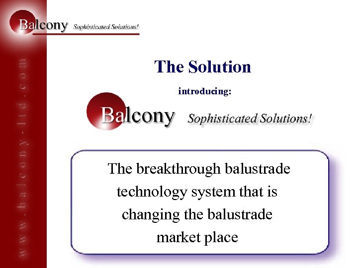 The Solution introducing: The breakthrough balustrade technology system that is changing the balustrade market