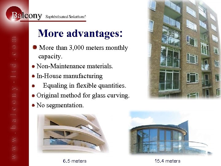 More advantages: More than 3, 000 meters monthly capacity. Non-Maintenance materials. In-House manufacturing Equaling