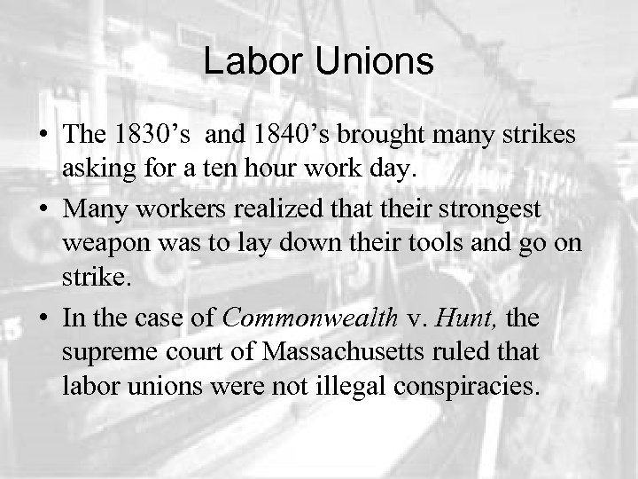 Labor Unions • The 1830’s and 1840’s brought many strikes asking for a ten