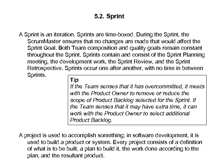 5. 2. Sprint A Sprint is an iteration. Sprints are time-boxed. During the Sprint,