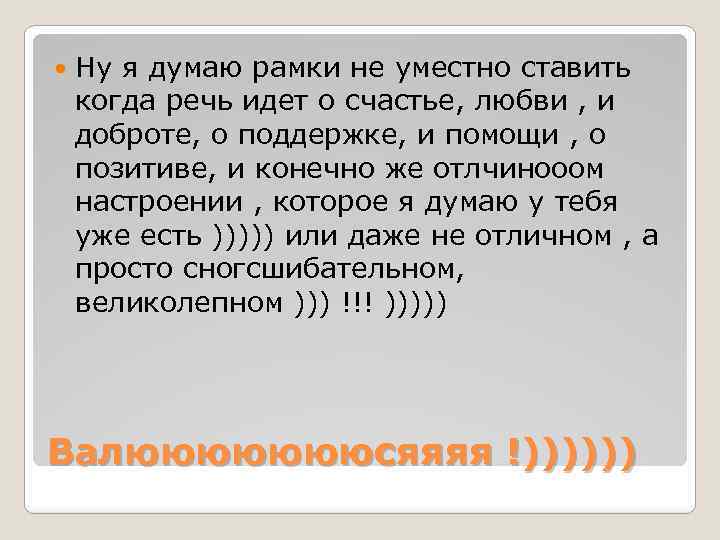  Ну я думаю рамки не уместно ставить когда речь идет о счастье, любви