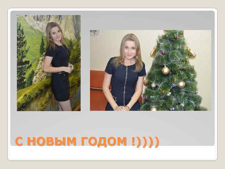 С НОВЫМ ГОДОМ !)))) 