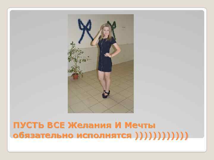 ПУСТЬ ВСЕ Желания И Мечты обязательно исполнятся )))))) 