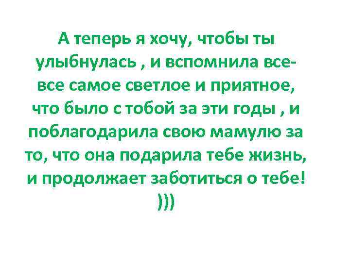 А теперь я хочу, чтобы ты улыбнулась , и вспомнила все- все самое светлое