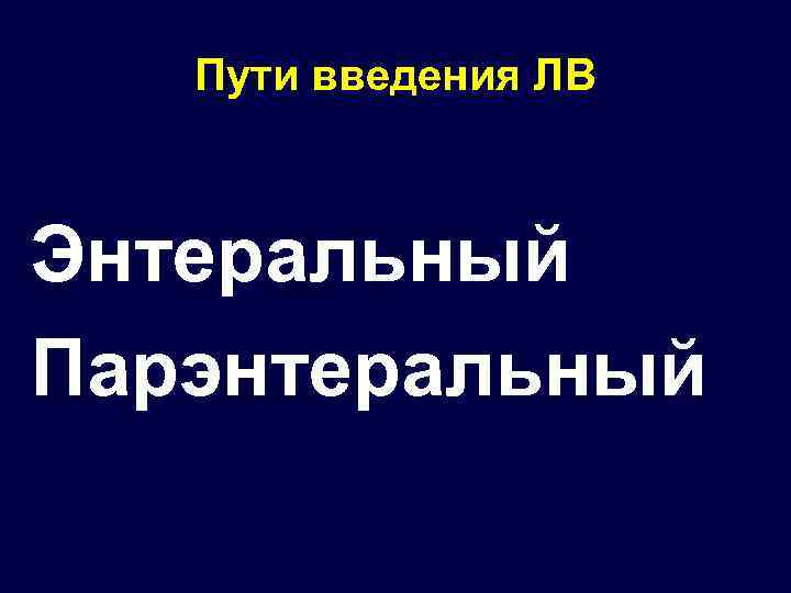 Пути введения ЛВ Энтеральный Парэнтеральный 