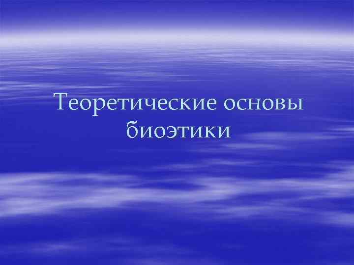 Теоретические основы биоэтики 