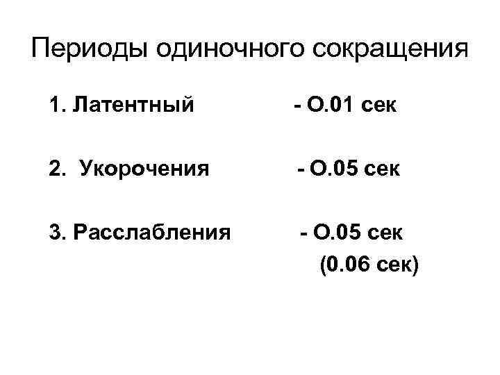 Периоды одиночного сокращения 1. Латентный - О. 01 сек 2. Укорочения - О. 05