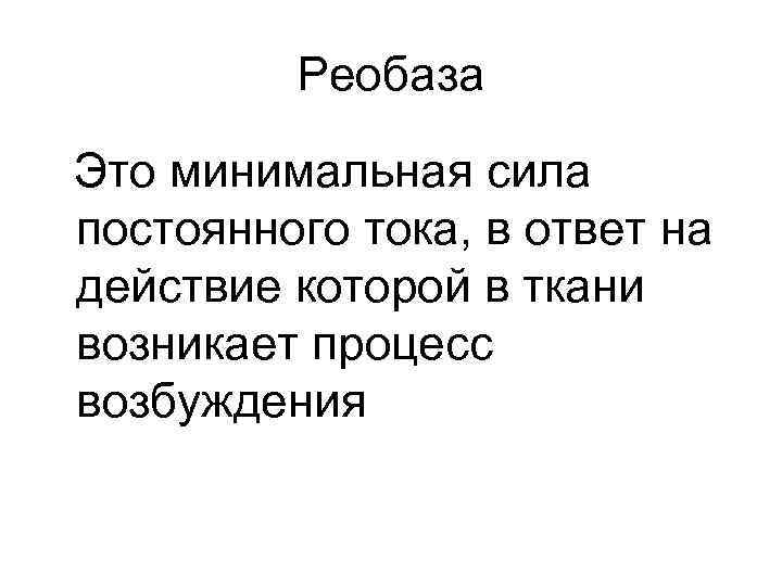 Реобаза Это минимальная сила постоянного тока, в ответ на действие которой в ткани возникает