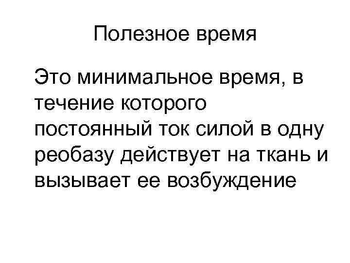 Полезное время Это минимальное время, в течение которого постоянный ток силой в одну реобазу